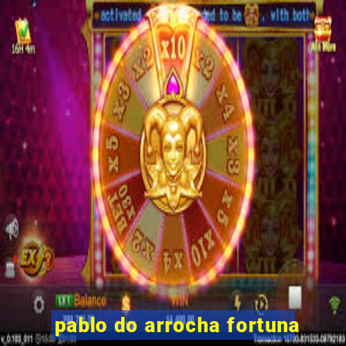 pablo do arrocha fortuna